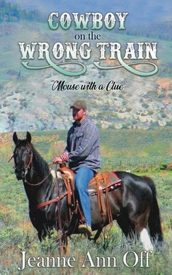 Cowboy on the Wrong Train: Mouse with a Clue by Off, Jeanne Ann