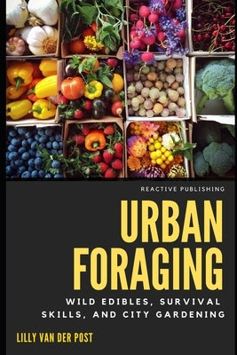 Urban Foraging: Wild Edibles, Survival Skills, and City Gardening by Schwartz, Alice