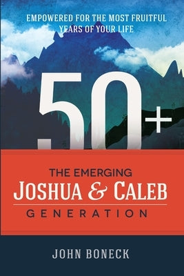 50+: The Emerging Joshua and Caleb Generation by Boneck, John