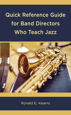 Quick Reference Guide for Band Directors Who Teach Jazz by Kearns, Ronald E.