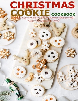 Christmas Cookie Cookbook: Over 300 Easy and Delicious, All Time Favorite Christmas Cookie Recipes From Around the World by Gililland, Robert