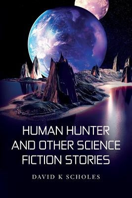 Human Hunter and Other Science Fiction Stories by Scholes, David K.