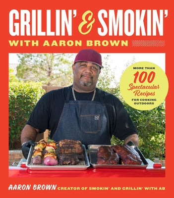 Grillin' and Smokin' with Aaron Brown: More Than 100 Spectacular Recipes for Cooking Outdoors by Brown, Aaron