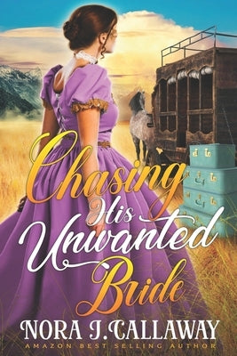 Chasing his Unwanted Bride: A Western Historical Romance Book by J. Callaway, Nora