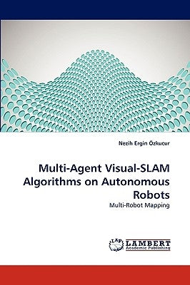 Multi-Agent Visual-SLAM Algorithms on Autonomous Robots by Özkucur Nezih Ergin