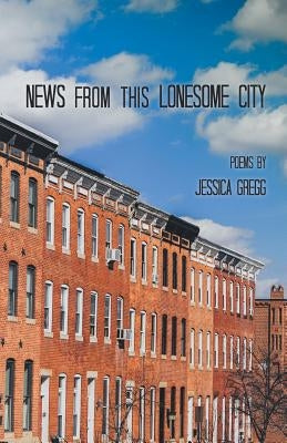 News from this Lonesome City by Gregg, Jessica