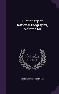 Dictionary of National Biography, Volume 60 by Stephen, Leslie