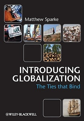 Introducing Globalization: Ties, Tensions, and Uneven Integration by Sparke, Matthew