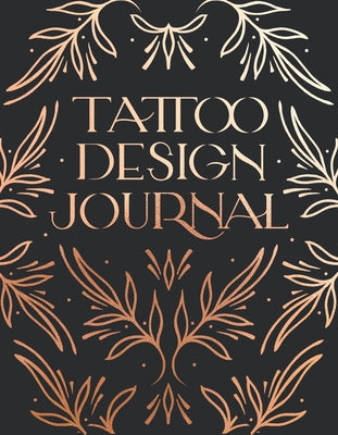 Tattoo Design Journal: A Sketchbook with Prompts to Create Tattoo Designs and Get the Best Tattoo for You by Larkin, Emma Grace