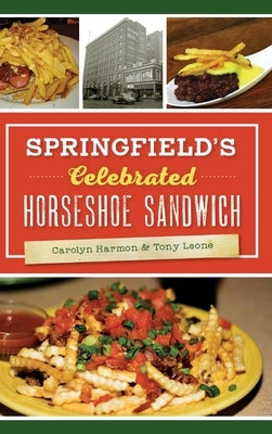 Springfield's Celebrated Horseshoe Sandwich by Harmon, Carolyn