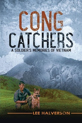 Cong Catchers: A Soldier's Memories of Vietnam by Lee Halverson