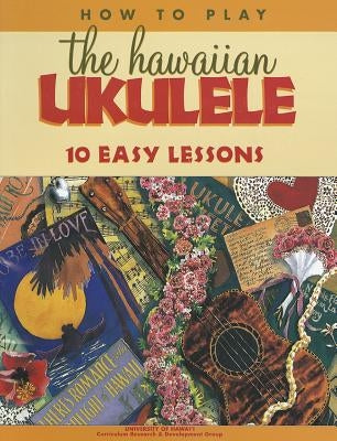 How to Play the Hawaiian Ukulele: 10 Easy Lessons by Witt, Diane