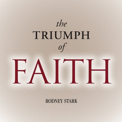 The Triumph of Faith: Why the World Is More Religious Than Ever by Stark, Rodney