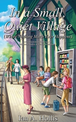 In a Small, Quiet Village (Where Nothing Much Ever Happens) by Hollis, Ian A.