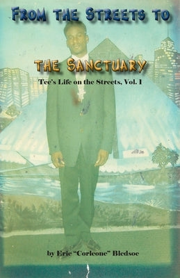 From the Streets to the Sanctuary: Tee's Life on the Streets, Vol. 1 by Bledsoe, Eric