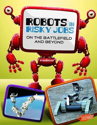 Robots in Risky Jobs: On the Battlefield and Beyond by Clay, Kathryn