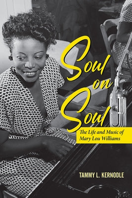 Soul on Soul: The Life and Music of Mary Lou Williams by Kernodle, Tammy L.