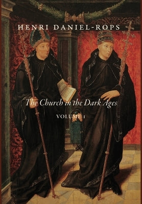 The Church in the Dark Ages, Volume 1 by Daniel-Rops, Henri