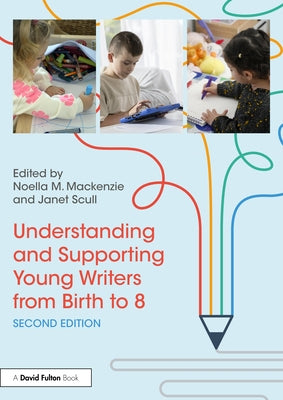 Understanding and Supporting Young Writers from Birth to 8 by MacKenzie, Noella M.