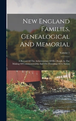 New England Families, Genealogical And Memorial: A Record Of The Achievements Of Her People In The Making Of Commonwealths And The Founding Of A Natio by Anonymous