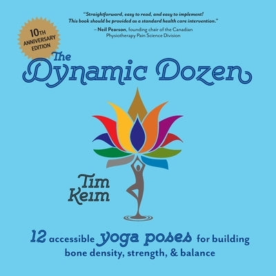 The Dynamic Dozen: 12 Accessible Yoga Poses for Building Bone Density, Strength, & Balance: 12 Accessible Yoga Poses for Building Bone De by Keim, Tim