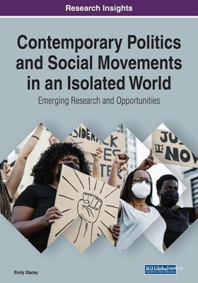 Contemporary Politics and Social Movements in an Isolated World: Emerging Research and Opportunities by Stacey, Emily