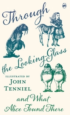 Through the Looking-Glass and What Alice Found There by Carroll, Lewis