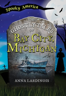 The Ghostly Tales of Bay City, Michigan by Lardinois, Anna