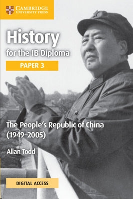 History for the IB Diploma Paper 3 the People's Republic of China (1949-2005) Coursebook with Digital Access (2 Years) by Todd, Allan