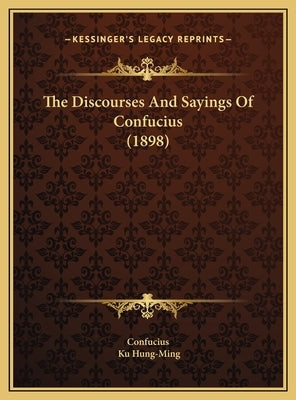 The Discourses And Sayings Of Confucius (1898) by Confucius