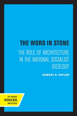 The Word in Stone: The Role of Architecture in the National Socialist Ideology by Taylor, Robert R.