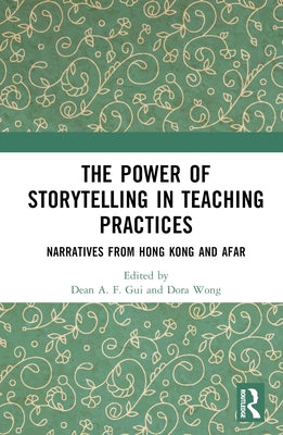 The Power of Storytelling in Teaching Practices: Narratives from Hong Kong and Afar by Gui, Dean A. F.