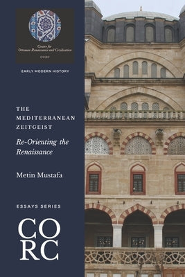 The Mediterranean Zeitgeist: Re-Orienting the Renaissance by Mustafa, Metin