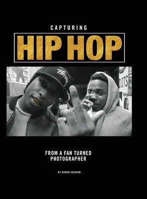 Capturing Hip Hop: From a Fan Turned Photographer by Jackson, Daron