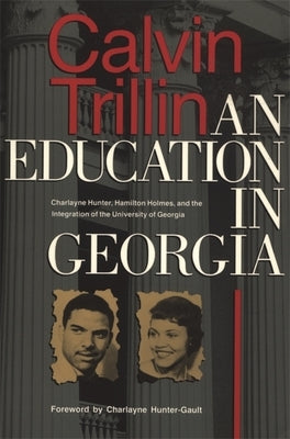 Education in Georgia: Charlayne Hunter, Hamilton Holmes, and the Integration of the University of Georgia by Trillin, Calvin