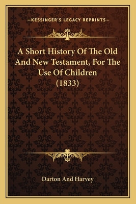 A Short History Of The Old And New Testament, For The Use Of Children (1833) by Darton and Harvey