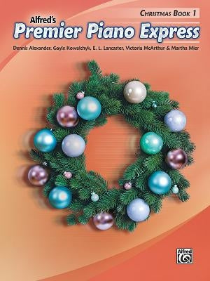 Premier Piano Express -- Christmas, Bk 1 by Alexander, Dennis