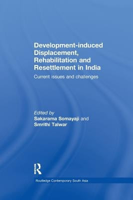 Development-induced Displacement, Rehabilitation and Resettlement in India: Current Issues and Challenges by Somayaji, Sakarama