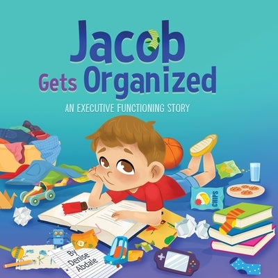 Jacob Gets Organized: An Executive Functioning Story by Abdale, Denise