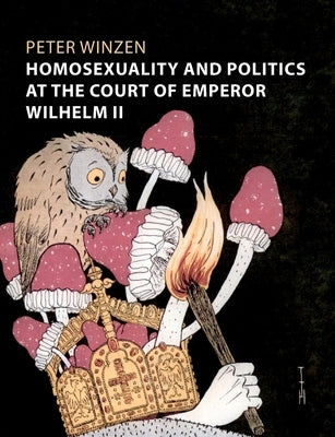 Homosexuality and Politics at the Court of Emperor Wilhelm II by Winzen, Peter