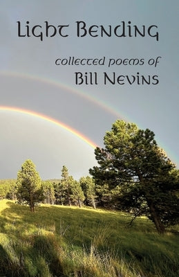 Light Bending: Collected Poems of Bill Nevins by Nevins, Bill