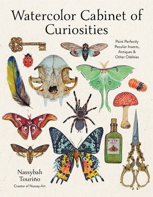 Watercolor Cabinet of Curiosities: Paint Perfectly Peculiar Insects, Antiques and Other Oddities by Touri?o, Nassybah