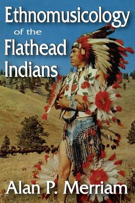 Ethnomusicology of the Flathead Indians by Merriam, Alan