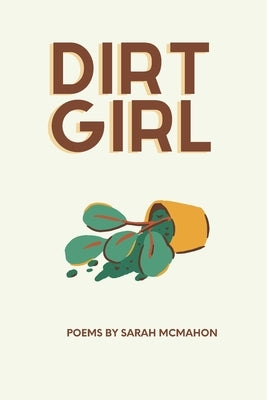 Dirt Girl: Poems by McMahon, Sarah