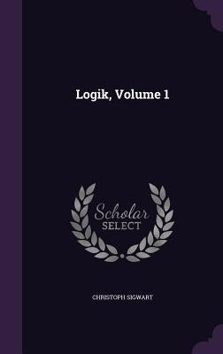 Logik, Volume 1 by Sigwart, Christoph