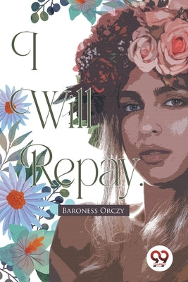 I Will Repay by Orczy, Baroness