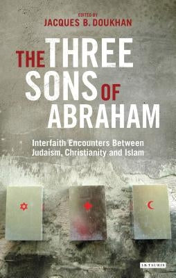 The Three Sons of Abraham: Interfaith Encounters Between Judaism, Christianity and Islam by Doukhan, Jacques B.