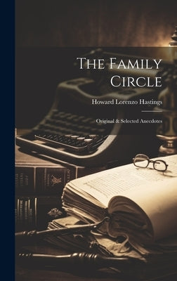 The Family Circle: Original & Selected Anecdotes by Hastings, Howard Lorenzo