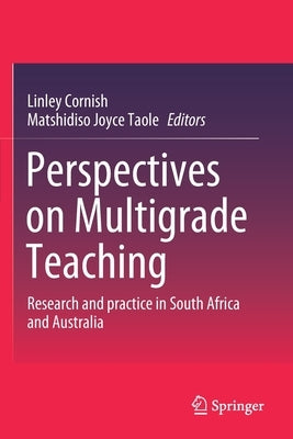 Perspectives on Multigrade Teaching: Research and Practice in South Africa and Australia by Cornish, Linley