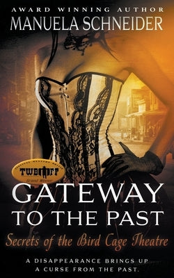 Gateway To The Past: Secrets of the Bird Cage Theatre by Schneider, Manuela